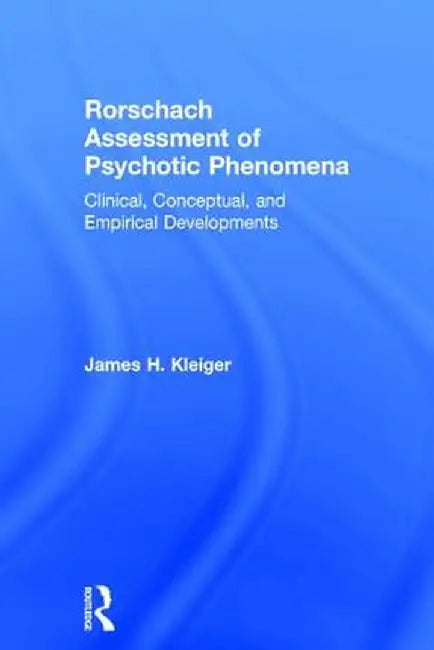 Rorschach Assessment of Psychotic Phenomena: Clinical, Conceptual, and Empirical Developments by James H. Kleiger