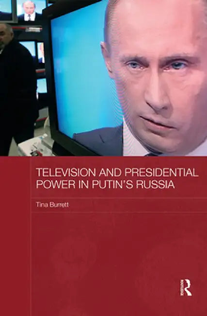 Television and Presidential Power in Putin's Russia by Tina Burrett
