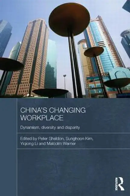 China's Changing Workplace: Dynamism, diversity and disparity by Peter Sheldon