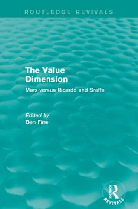 The Value Dimension (Routledge Revivals): Marx versus Ricardo and Sraffa by Ben Fine