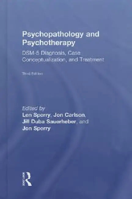 Psychopathology and Psychotherapy: DSM-5 Diagnosis, Case Conceptualization, and Treatment by Len Sperry, Jon Sperry, Jon Carlson