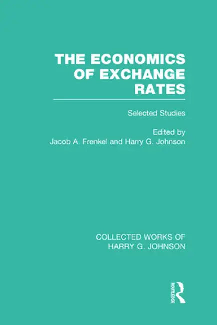 The Economics of Exchange Rates (Collected Works of Harry Johnson): Selected Studies by Jacob Frenkel