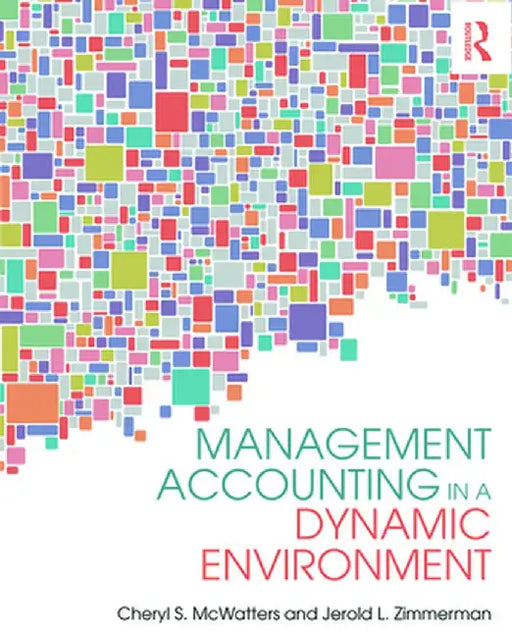 Management Accounting in a Dynamic Environment by Cheryl S. McWatters