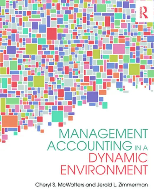 Management Accounting in a Dynamic Environment by Cheryl S. McWatters