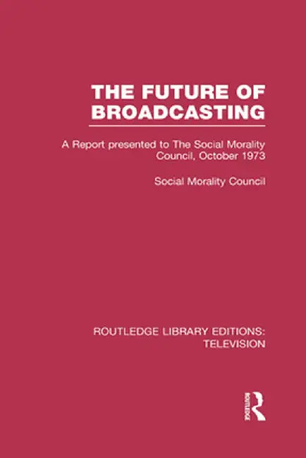 The Future of Broadcasting: A Report Presented to the Social Morality Council, October 1973 by Social Morality Council