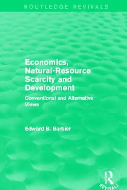 Economics, Natural-Resource Scarcity and Development (Routledge Revivals): Conventional and Alternative Views by Edward B. Barbier