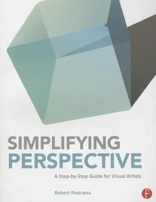 Simplifying Perspective: A Step-By-Step Guide for Visual Artists by Robert Pastrana