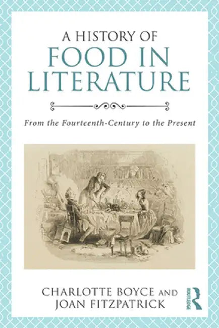 A History of Food in Literature: From the Fourteenth Century to the Present by Charlotte Boyce