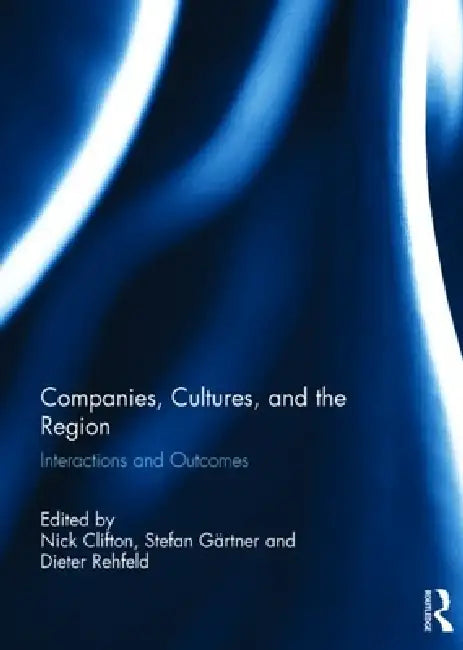 Companies, Cultures, and the Region: Interactions and Outcomes by Nick Clifton
