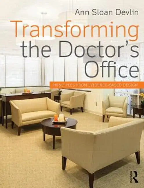 Transforming the Doctor's Office: Principles from Evidence-based Design by Ann Sloan Devlin