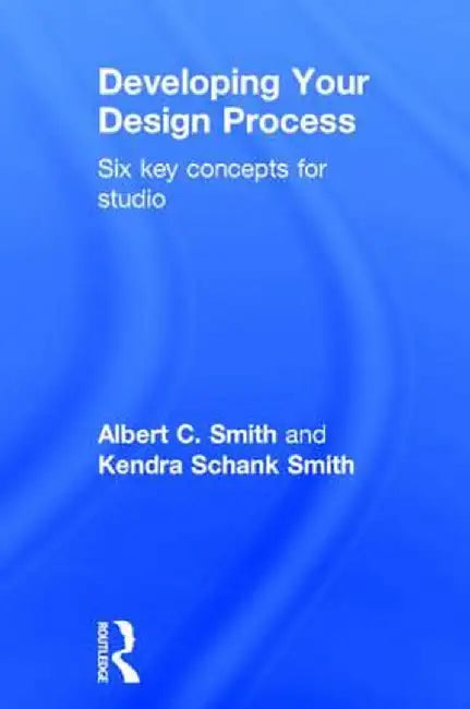 Developing Your Design Process: Six Key Concepts for Studio by Albert Smith
