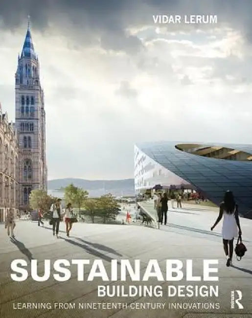 Sustainable Building Design: Learning from Nineteenth-Century Innovations by Vidar Lerum