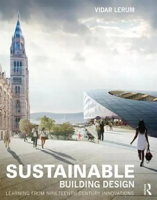 Sustainable Building Design: Learning from Nineteenth-Century Innovations by Vidar Lerum