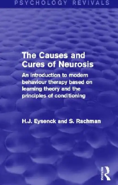 The Causes and Cures of Neurosis (Psychology Revivals): An Introduction to Modern Behaviour Therapy Based on Learning Theory and the Principles of Con by H. J. Eysenck