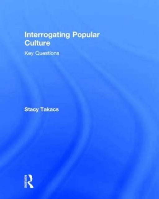Interrogating Popular Culture by Stacy Takacs