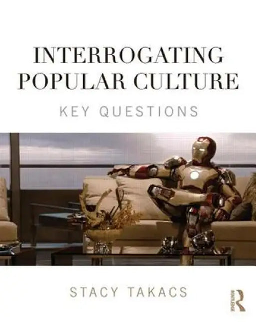 Interrogating Popular Culture: Key Questions by Stacy Takacs