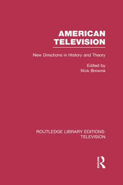 American Television: New Directions in History and Theory by Nick Browne