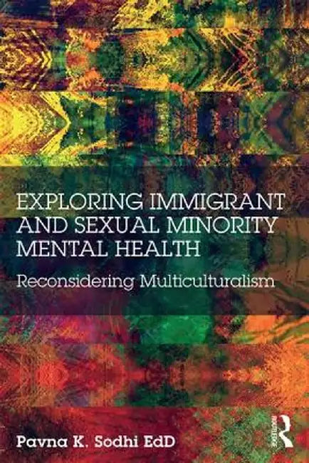 Exploring Immigrant and Sexual Minority Mental Health: Reconsidering Multiculturalism by Pavna K. Sodhi