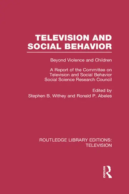 Television and Social Behavior: Beyond Violence and Children / A Report of the Committee on Television and Social Behavior, Social Science Research Co by Stephen B. Withey