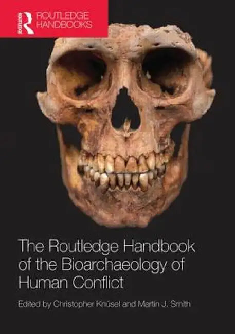 The Routledge Handbook of the Bioarchaeology of Human Conflict by Christopher Knüsel