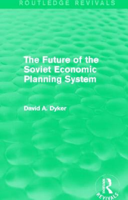 The Future of the Soviet Economic Planning System (Routledge Revivals) by David A. Dyker