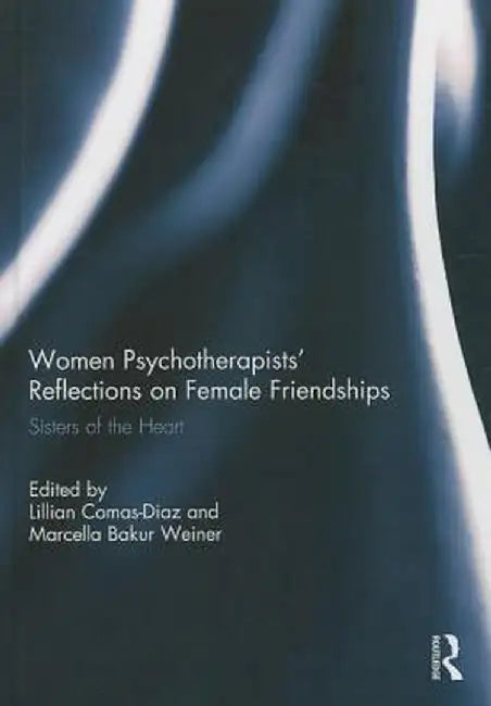 Women Psychotherapists' Reflections on Female Friendships: Sisters of the Heart by Lillian Comas-Diaz