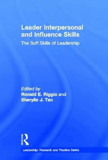 Leader Interpersonal and Influence Skills: The Soft Skills of Leadership by Ronald E. Riggio