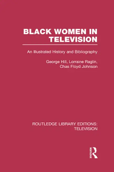 Black Women in Television: An Illustrated History and Bibliography by George H. Hill