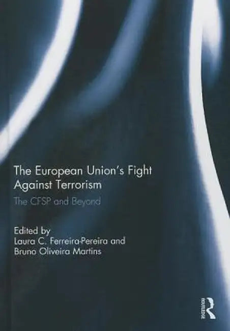 The European Union's Fight Against Terrorism: The Cfsp and Beyond by Laura C Ferreira-Pereira