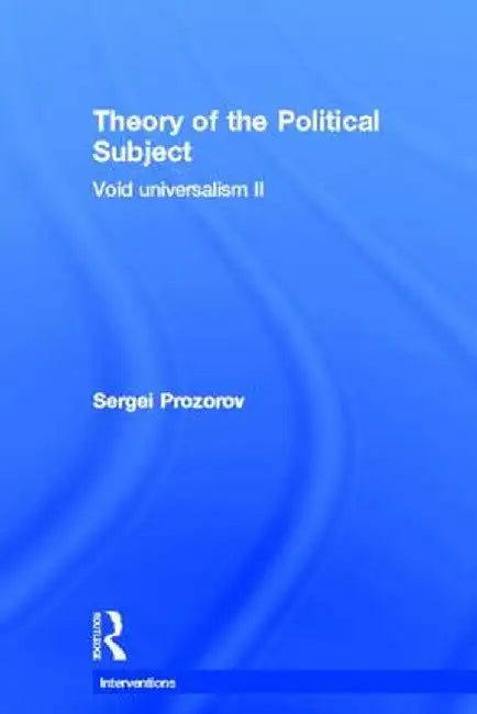 Theory of the Political Subject: Void Universalism II by Sergei Prozorov