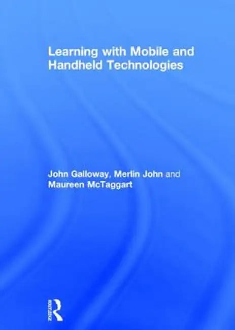 Learning with Mobile and Handheld Technologies by John Galloway