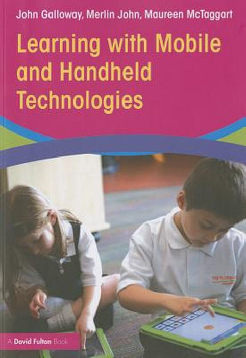 Learning With Mobile And Handheld Technologies: Inside and Outside the Classroom by John Galloway, Merlin John, Maureen McTaggart