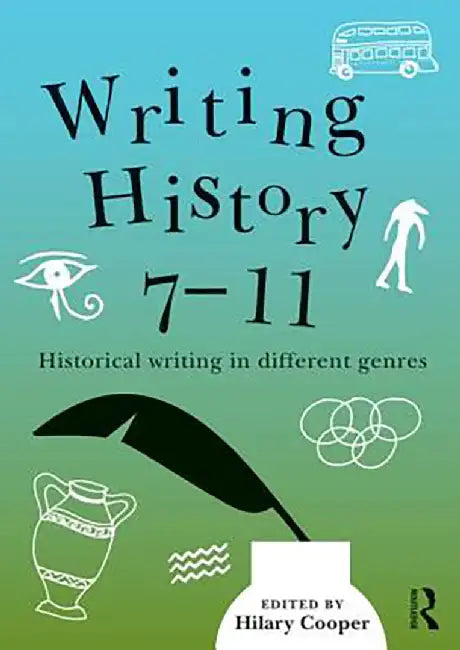 Writing History 7-11: Historical writing in different genres by Hilary Cooper