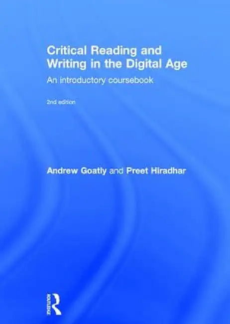 Critical Reading and Writing in the Digital Age: An Introductory Coursebook by Andrew Goatly