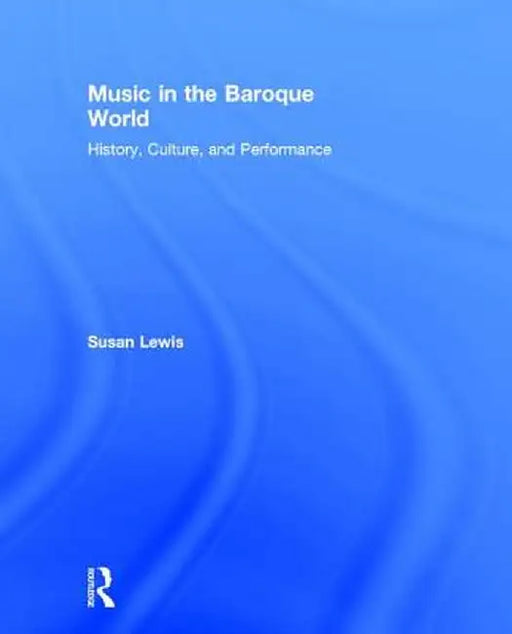 Music in the Baroque World: History, Culture, and Performance by Susan Lewis Hammond