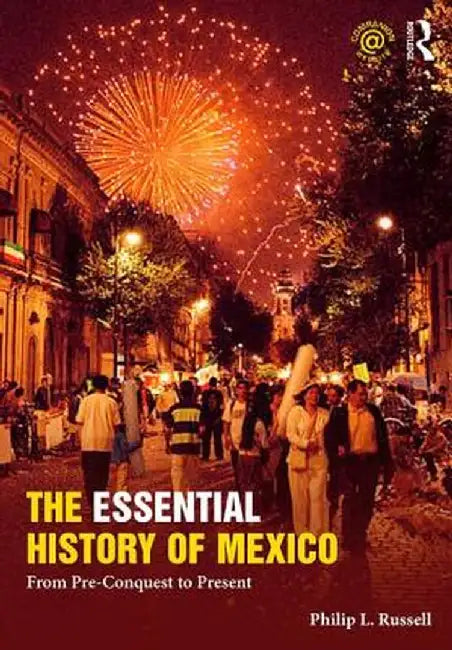 The Essential History of Mexico: From Pre-Conquest to Present by Philip Russell