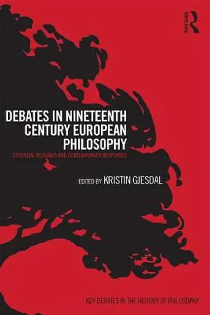 Debates in Nineteenth-Century European Philosophy: Essential Readings and Contemporary Responses by Kristin Gjesdal