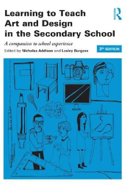 Learning to Teach Art and Design in the Secondary School: A Companion to School Experience by Nicholas Addison, Lesley Burgess