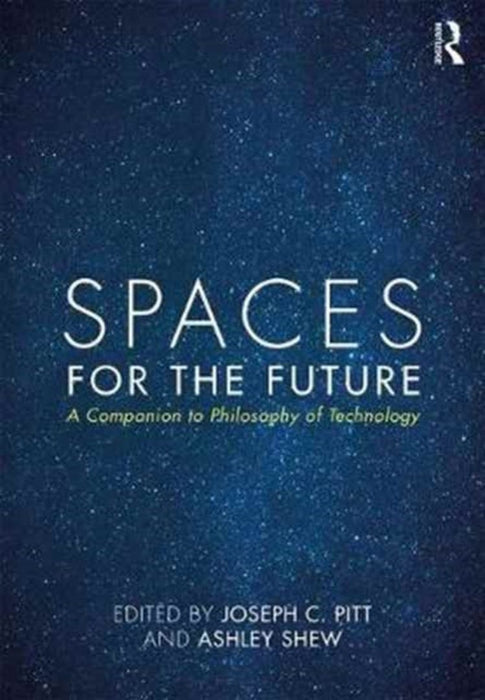 Spaces for the Future: A Companion to Philosophy of Technology by Ashley Shew