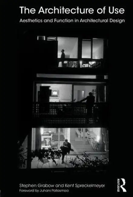 The Architecture of Use: Aesthetics and Function in Architectural Design by Stephen Grabow