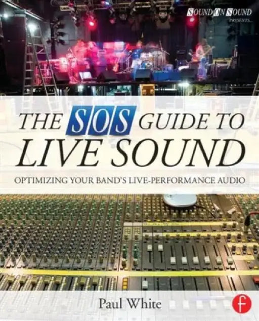 The SOS Guide to Live Sound: Optimising Your Band's Live-Performance Audio by Paul White
