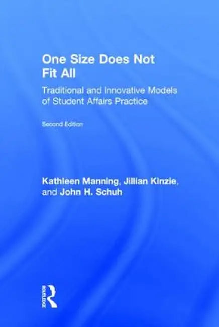 One Size Does Not Fit All: Traditional and Innovative Models of Student Affairs Practice by Kathleen Manning