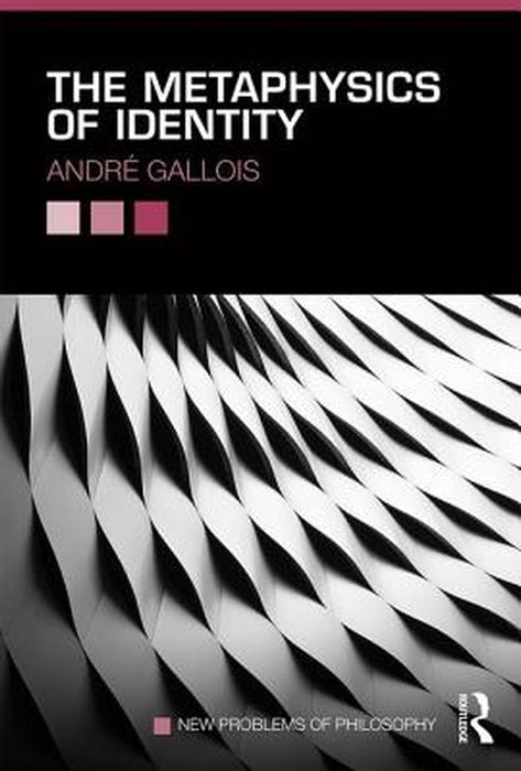 The Metaphysics of Identity by André Gallois