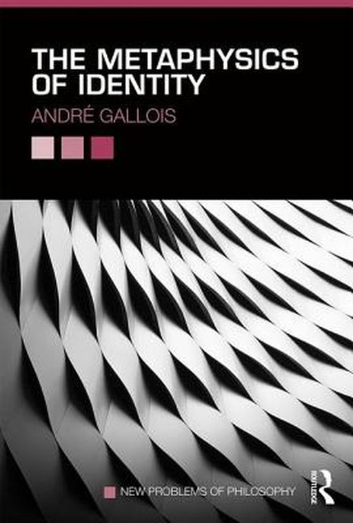 The Metaphysics of Identity by André Gallois