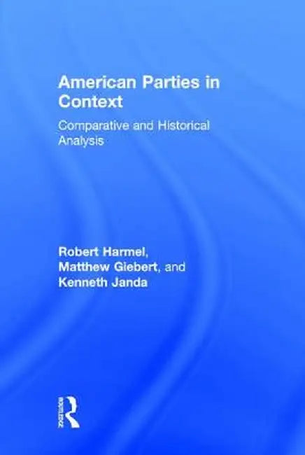 American Parties in Context: Comparative and Historical Analysis by Robert Harmel