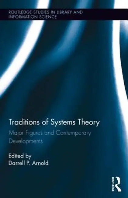 Traditions of Systems Theory: Major Figures and Contemporary Developments by Darrell Arnold
