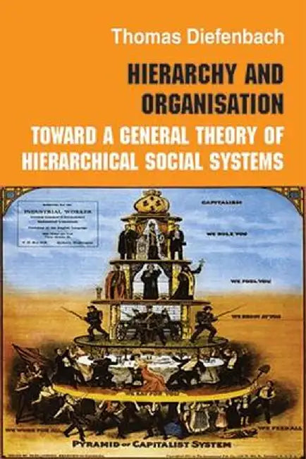 Hierarchy and Organisation: Toward a General Theory of Hierarchical Social Systems by Thomas Diefenbach