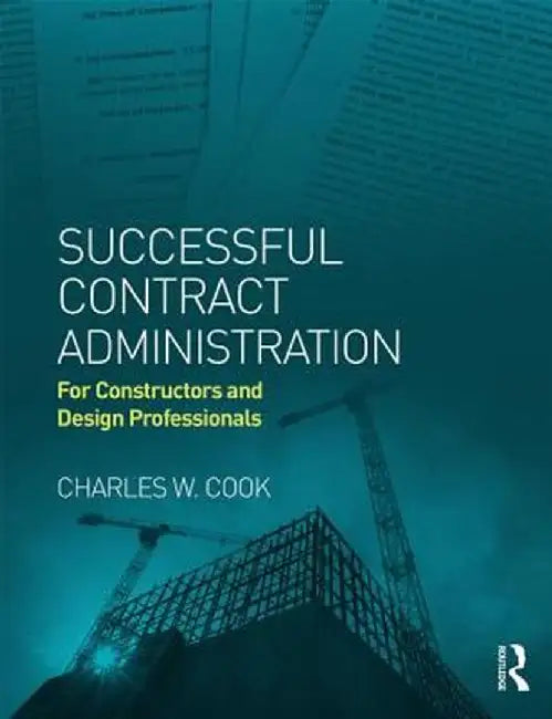 Successful Contract Administration: For Constructors and Design Professionals by Charles W. Cook