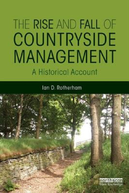 The Rise and Fall of Countryside Management: A Historical Account by Ian D. Rotherham