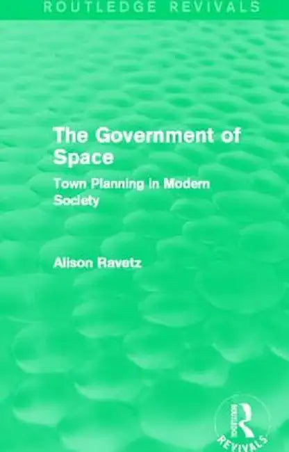 The Government of Space (Routledge Revivals): Town Planning in Modern Society by Alison Ravetz